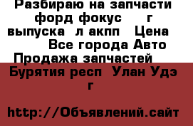 Разбираю на запчасти форд фокус 2001г выпуска 2л акпп › Цена ­ 1 000 - Все города Авто » Продажа запчастей   . Бурятия респ.,Улан-Удэ г.